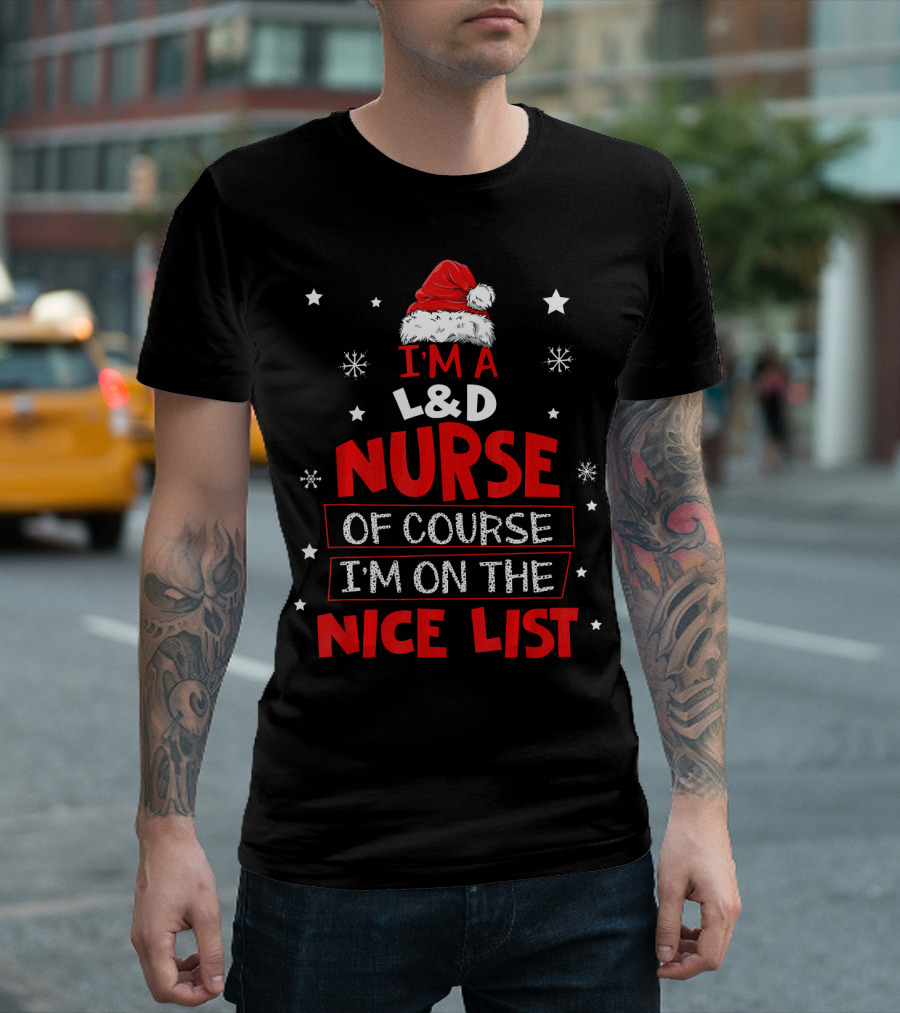 I'm A L&D Nurse Of Course I'm On The Nice List T-Shirt