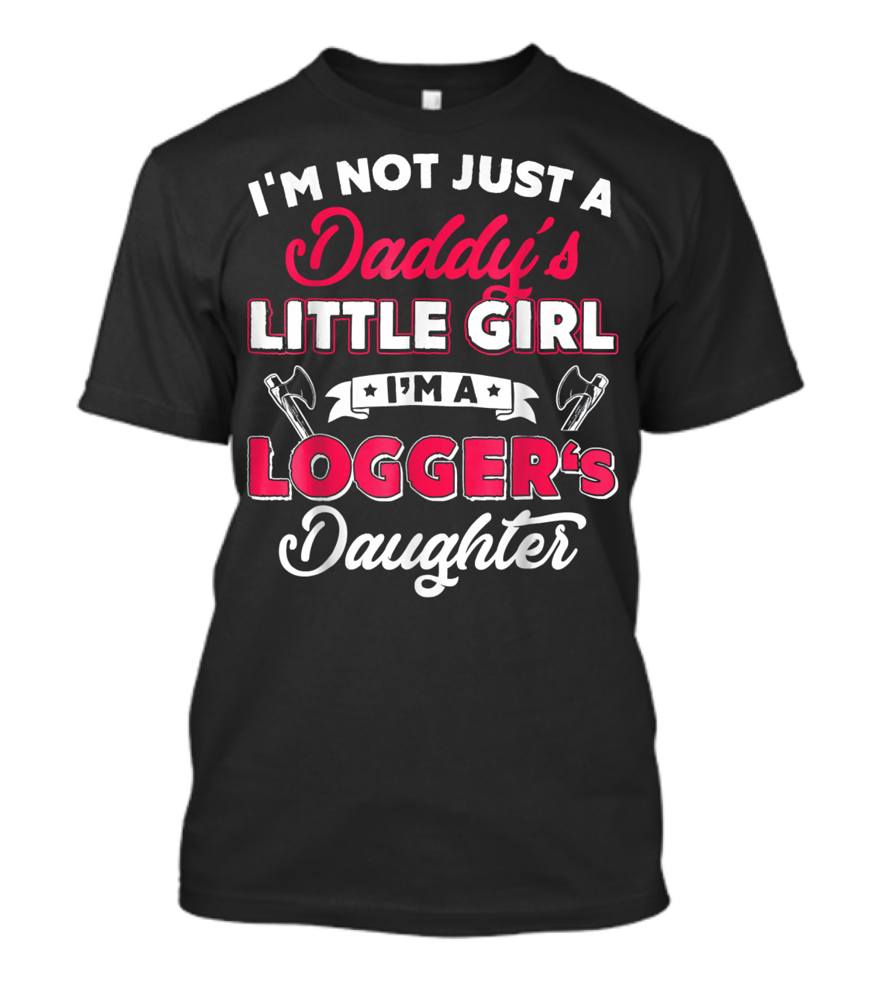 I'm Not Just A Daddy's Little Girl I'm A Logger's Daughter T-Shirt