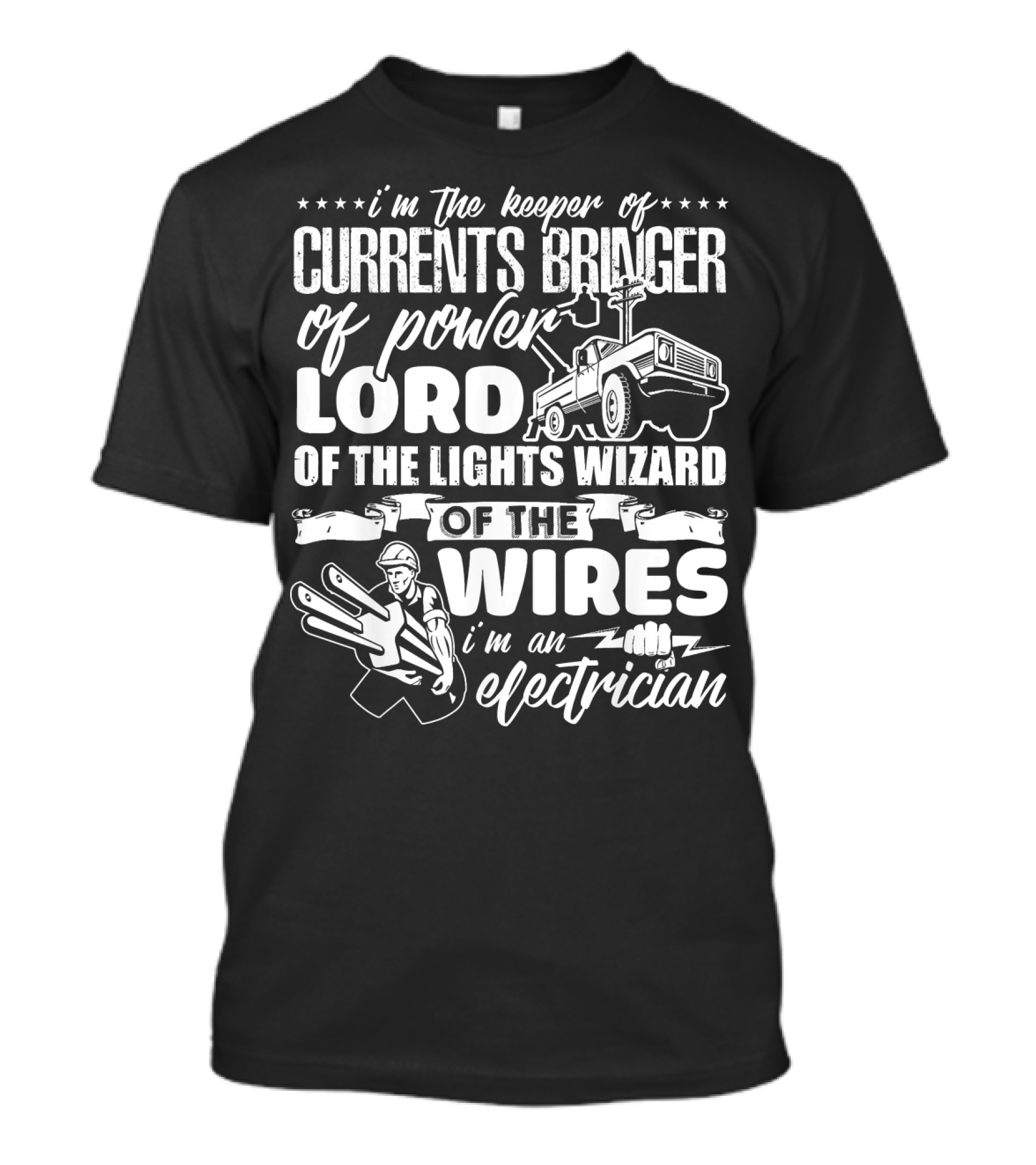 I'm The Keeper Of Currents Bringer Of Power Lord Of The Lights Wizard Of The Wires I'm An Electrician T-Shirt