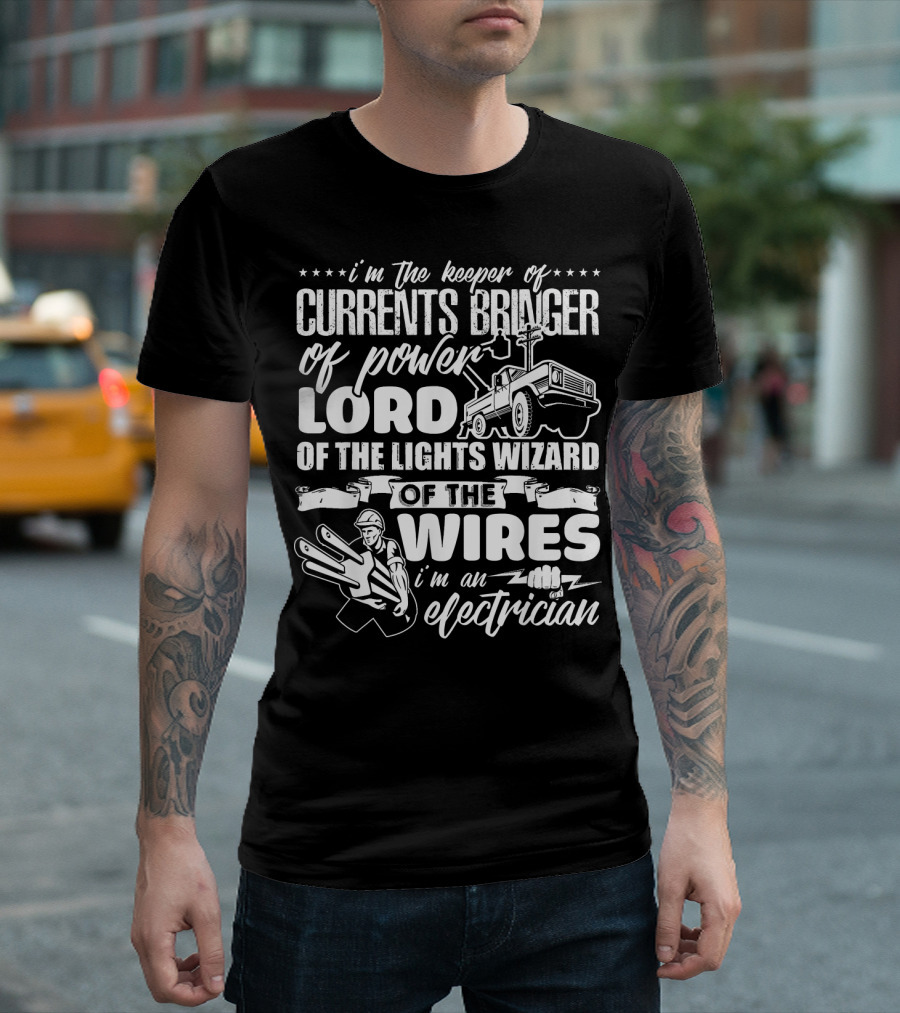 I'm The Keeper Of Currents Bringer Of Power Lord Of The Lights Wizard Of The Wires I'm An Electrician T-Shirt