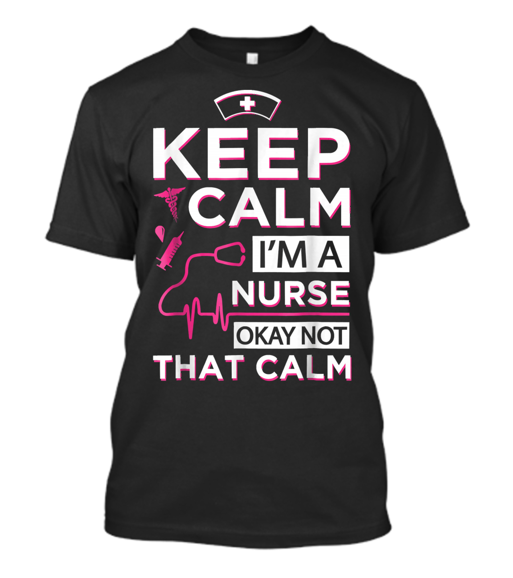Keep Calm I'm A Nurse Okay Not That Calm Nurse Hat Stethoscope Syringe Heartbeat Medical Icons T-Shirt