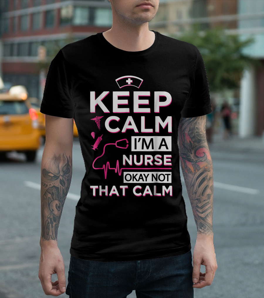 Keep Calm I'm A Nurse Okay Not That Calm Nurse Hat Stethoscope Syringe Heartbeat Medical Icons T-Shirt