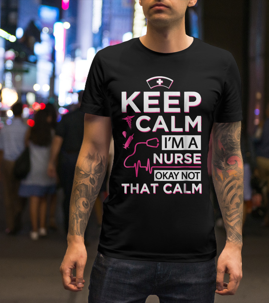 Keep Calm I'm A Nurse Okay Not That Calm Nurse Hat Stethoscope Syringe Heartbeat Medical Icons T-Shirt