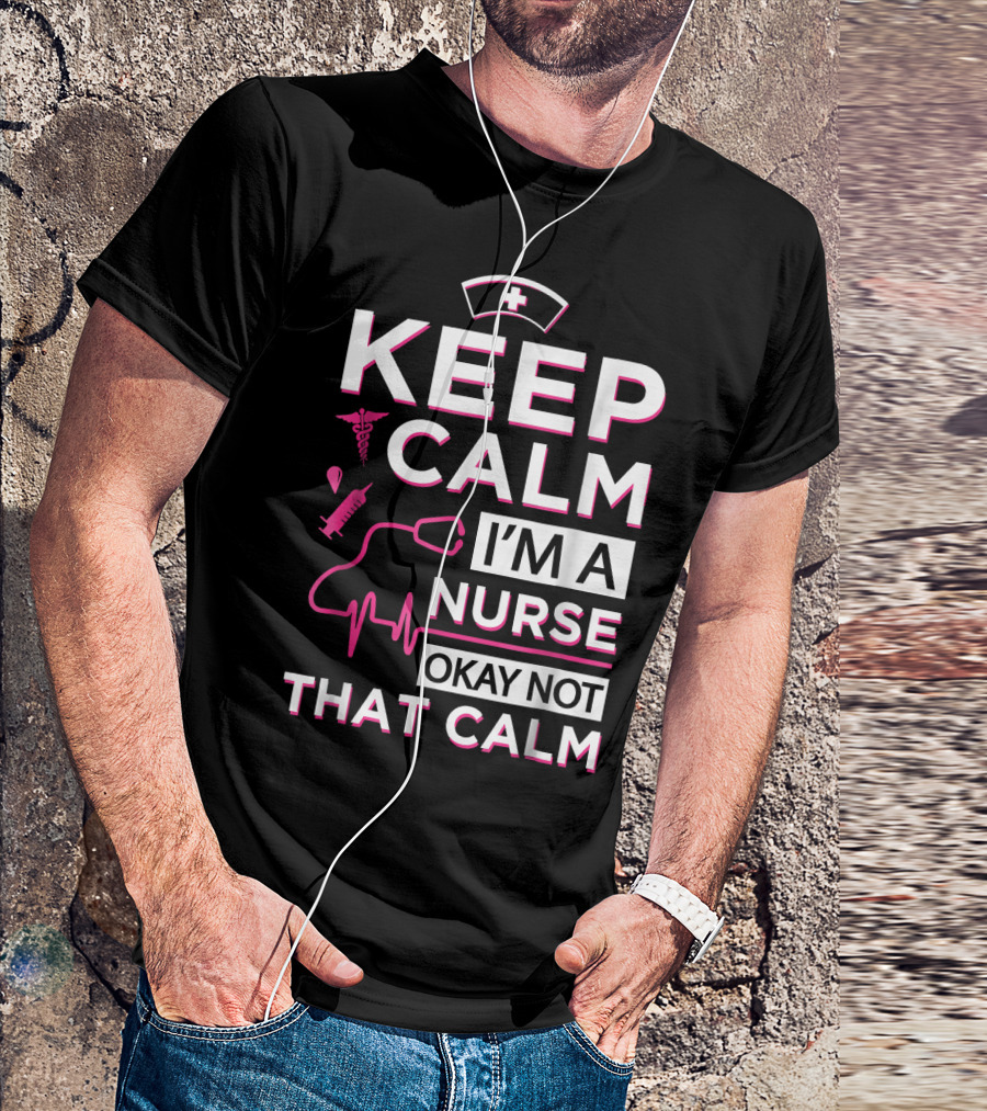 Keep Calm I'm A Nurse Okay Not That Calm Nurse Hat Stethoscope Syringe Heartbeat Medical Icons T-Shirt