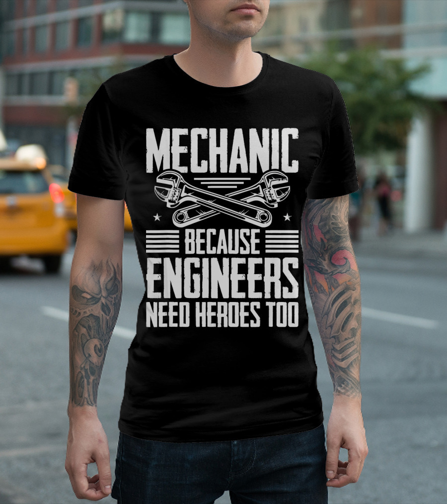 Mechanic Because Engineers Need Heroes Too T-Shirt
