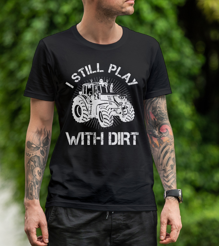 I Still Play With Dirt Tractor Humor 농담 농기계 끌기 T-Shirt