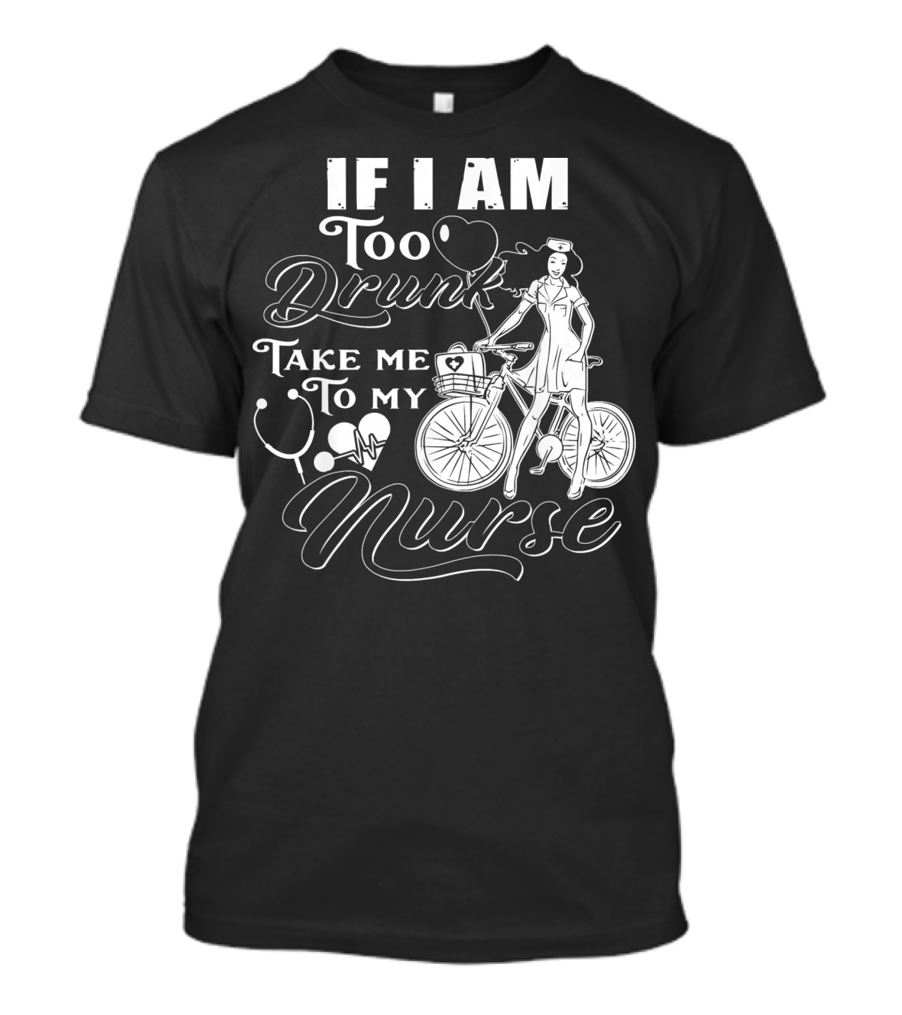If I Am Too Drunk Take Me To My Nurse Bicycle Stethoscope Heart T-Shirt