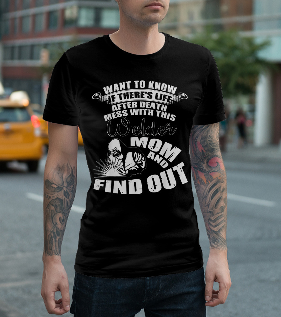Want To Know If There's Life After Death Mess With This Welder Mom And Find Out T-Shirt