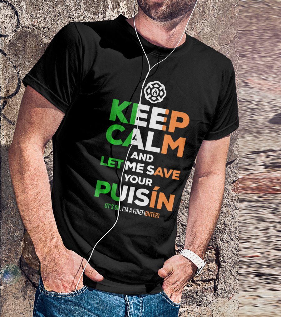 Keep Calm And Let Me Save Your Puiśín It's OK I'm A Firefighter Irish Firefighter Fire Humor T-Shirt