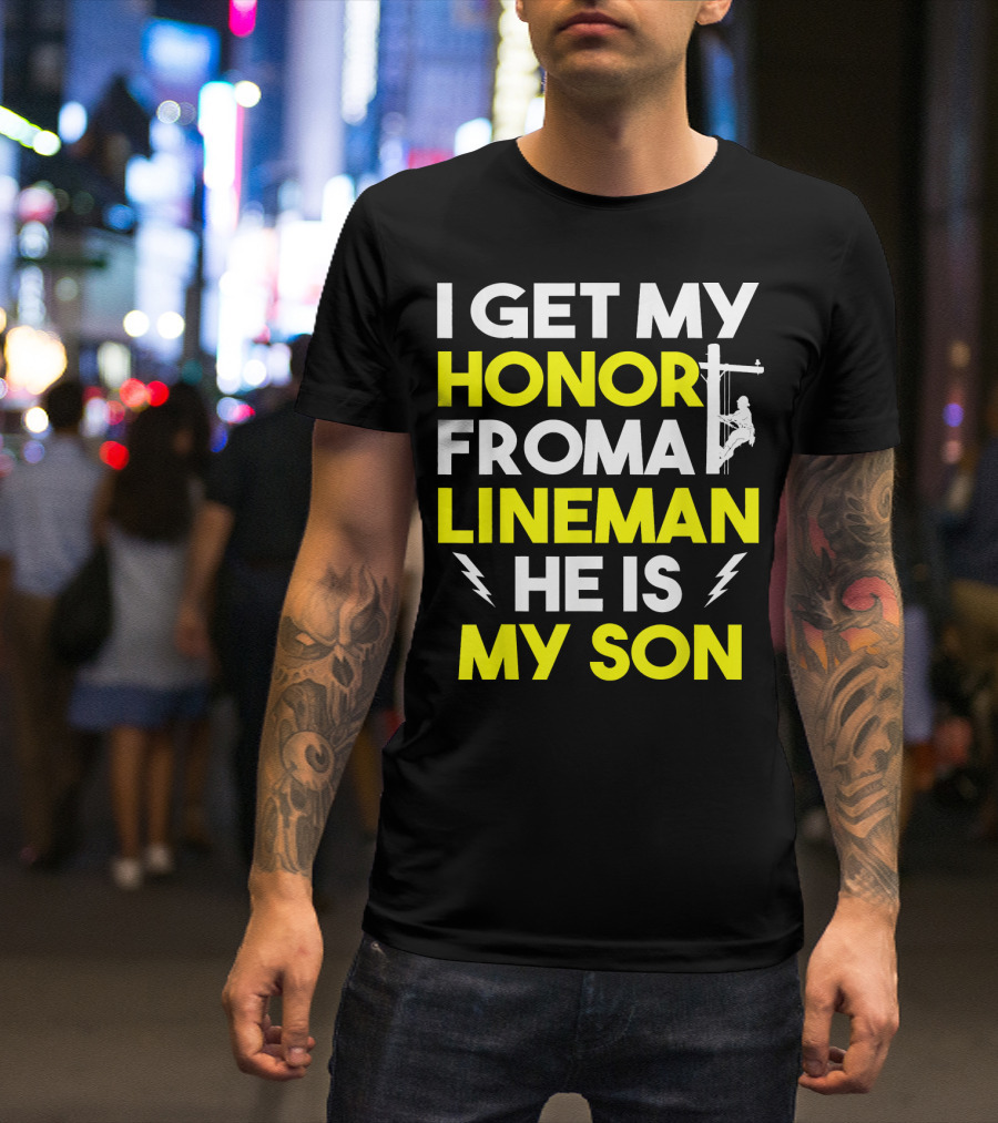I Get My Honor From A Lineman He Is My Son T-Shirt