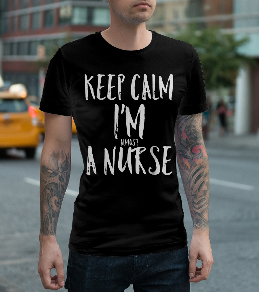 Keep Calm I'm Almost A Nurse Funny Nursing T-Shirt