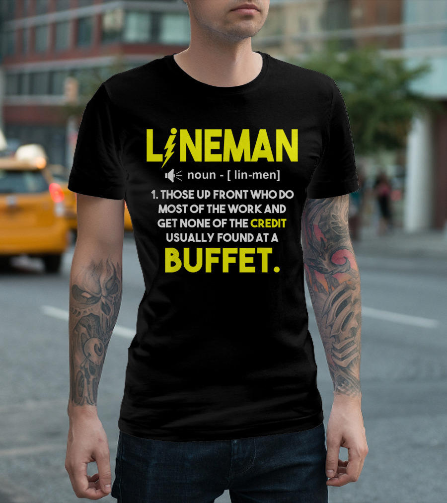 Lineman Definition Funny Those Up Front Who Do Most Of The Work And Get None Of The Credit Usually Found At A Buffet T-Shirt