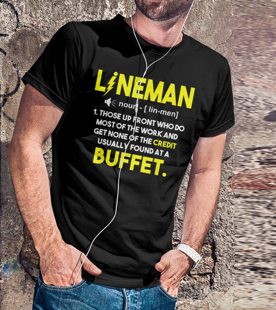 Lineman Definition Funny Those Up Front Who Do Most Of The Work And Get None Of The Credit Usually Found At A Buffet T-Shirt