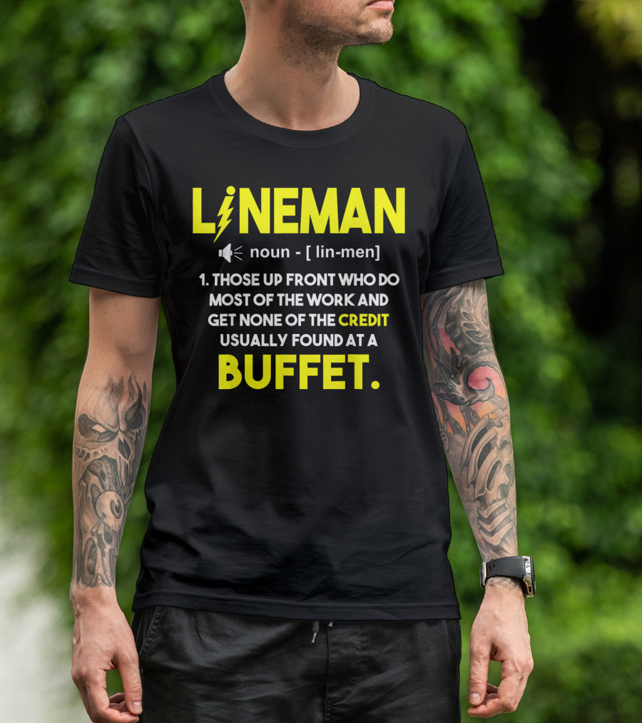 Lineman Definition Funny Those Up Front Who Do Most Of The Work And Get None Of The Credit Usually Found At A Buffet T-Shirt