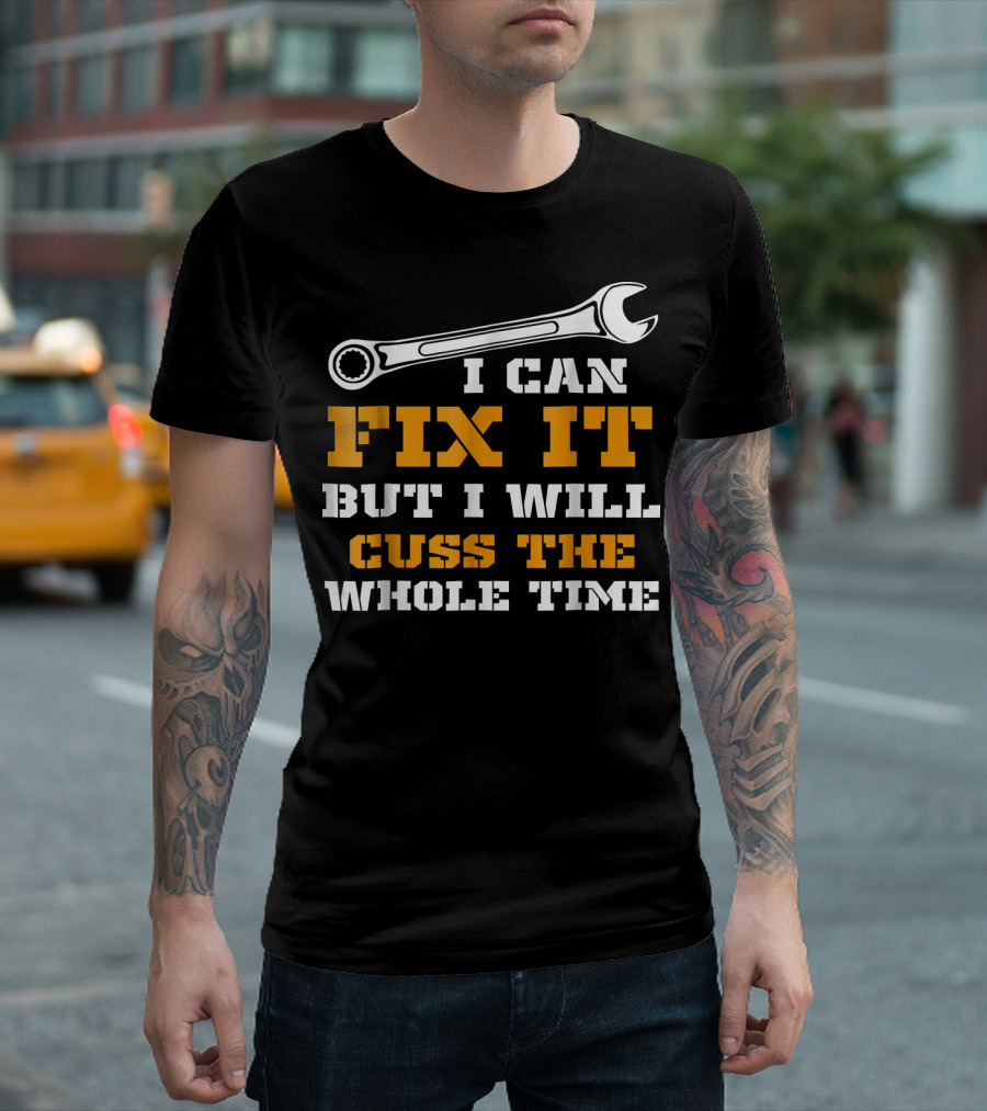 I Can Fix It But I Will Cuss The Whole Time T-Shirt