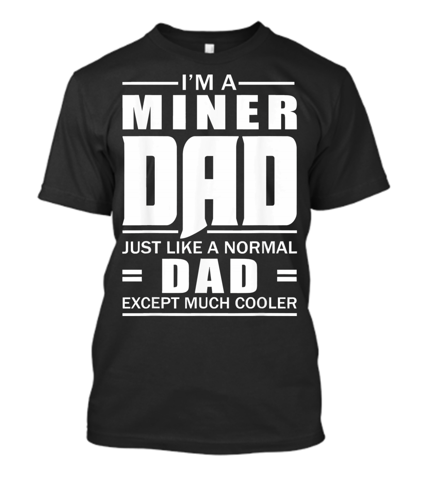 I’m A Miner Dad Just Like A Normal Dad Except Much Cooler T-Shirt