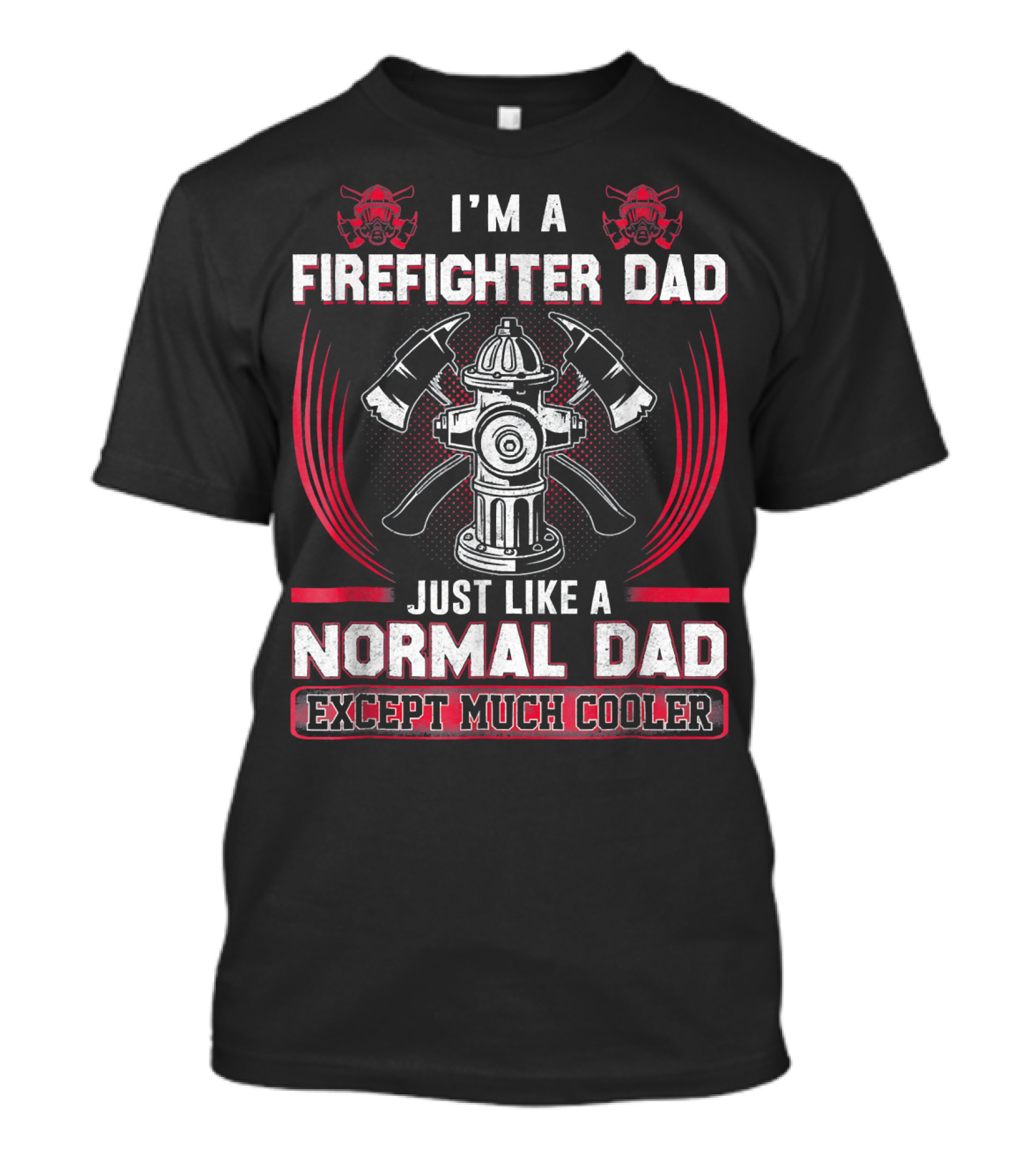 I'm A Firefighter Dad Just Like A Normal Dad Except Much Cooler T-Shirt
