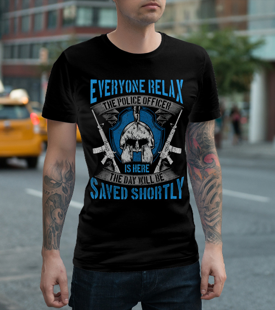 Everyone Relax the Police Officer Is Here Saved Shortly T-Shirt