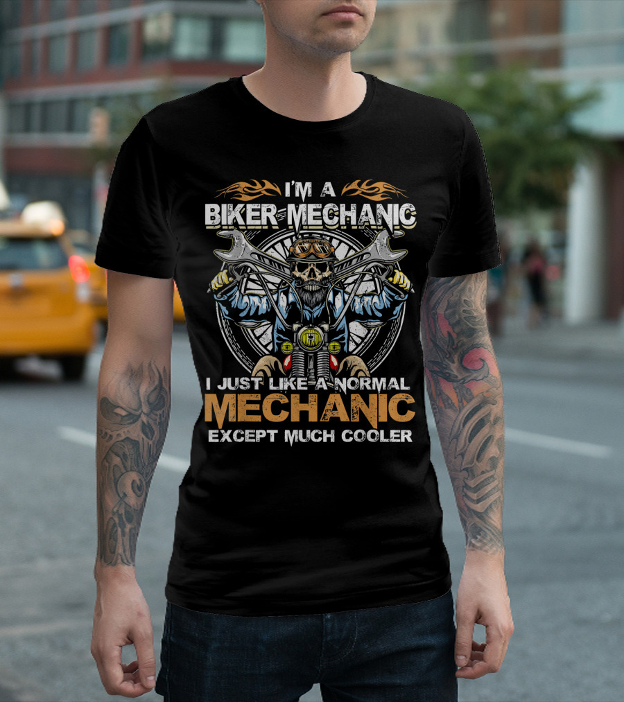 I'm a Biker Mechanic I Just Like a Normal Mechanic Except Much Cooler T-Shirt