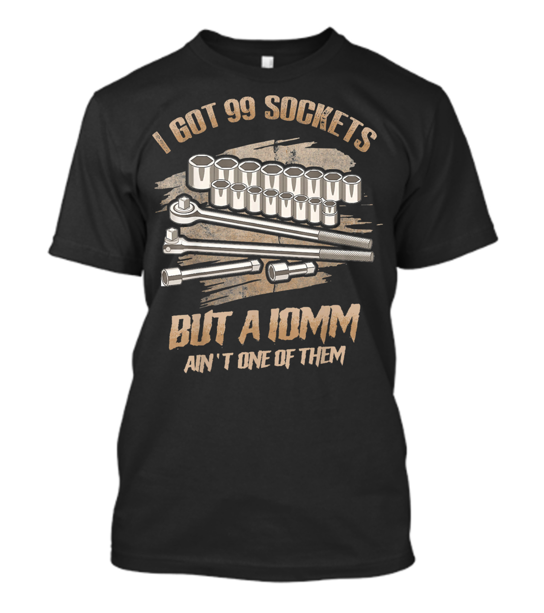 Mechanic I Got 99 Sockets But A 10mm Ain't One Of Them T-Shirt