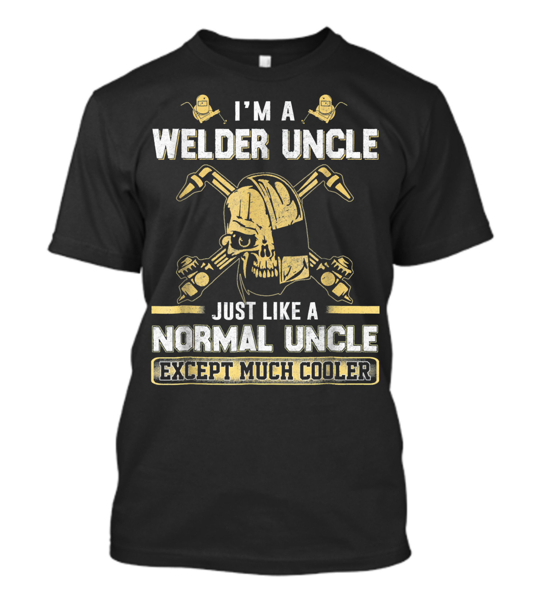 I'm A Welder Uncle Just Like A Normal Uncle Except Much Cooler T-Shirt
