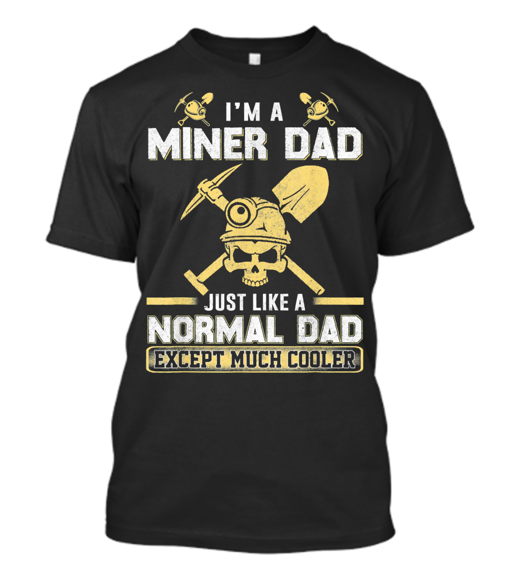 I'm A Miner Dad Just Like A Normal Dad Except Much Cooler T-Shirt