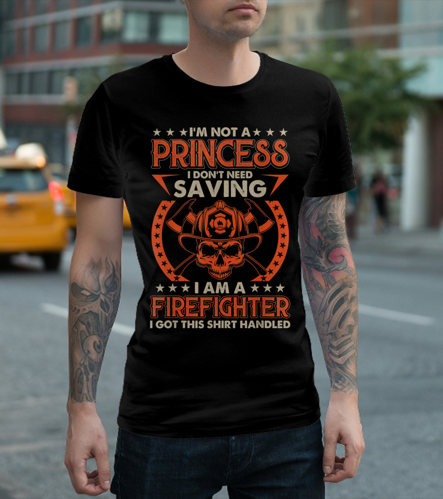I'm Not A Princess I Don't Need Saving I Am A Firefighter I Got This Shirt Handled T-Shirt