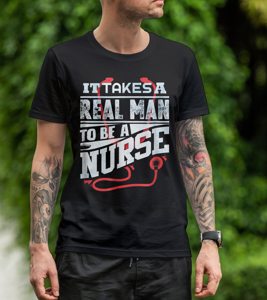It Takes A Real Man To Be A Nurse Men's Funny RN Male Nurse T-Shirt