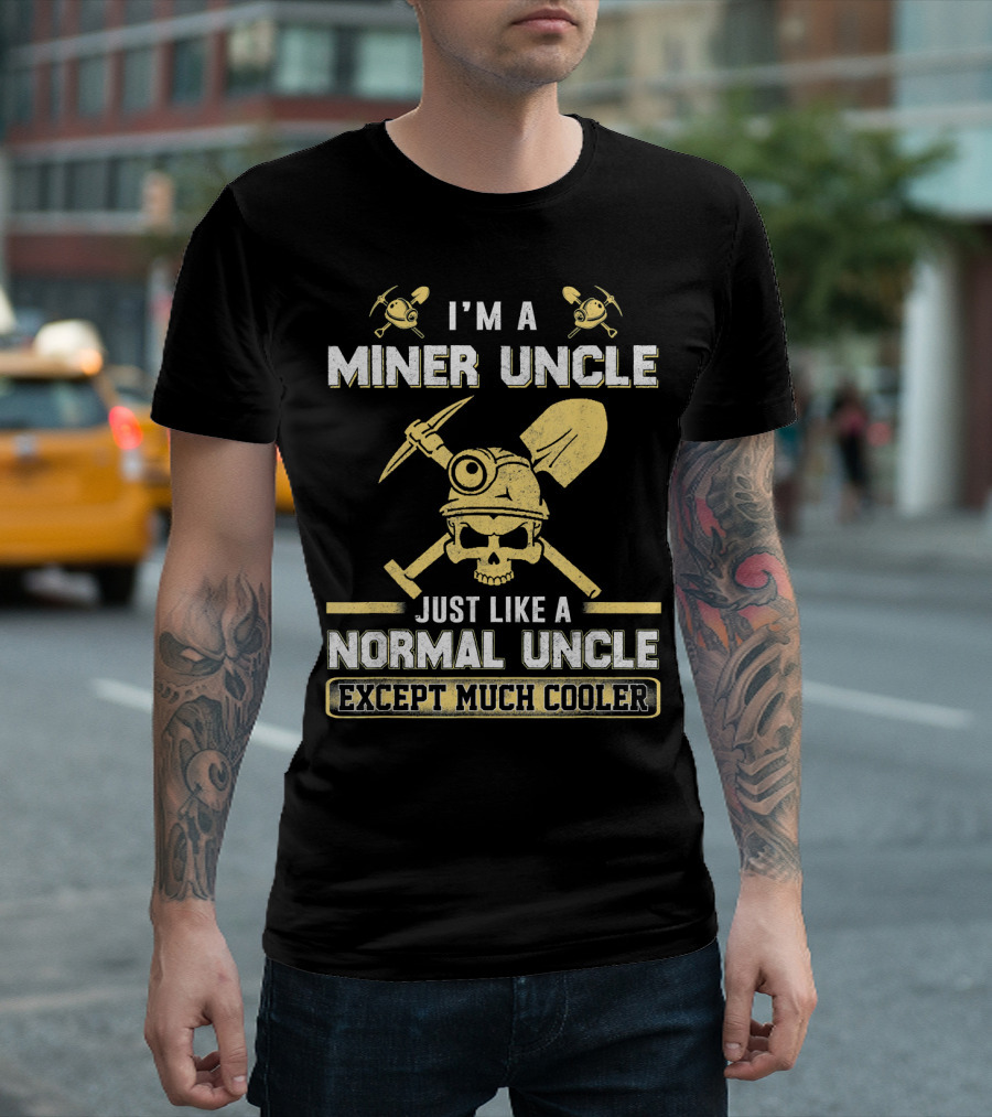 I'm A Miner Uncle Just Like A Normal Uncle Except Much Cooler T-Shirt