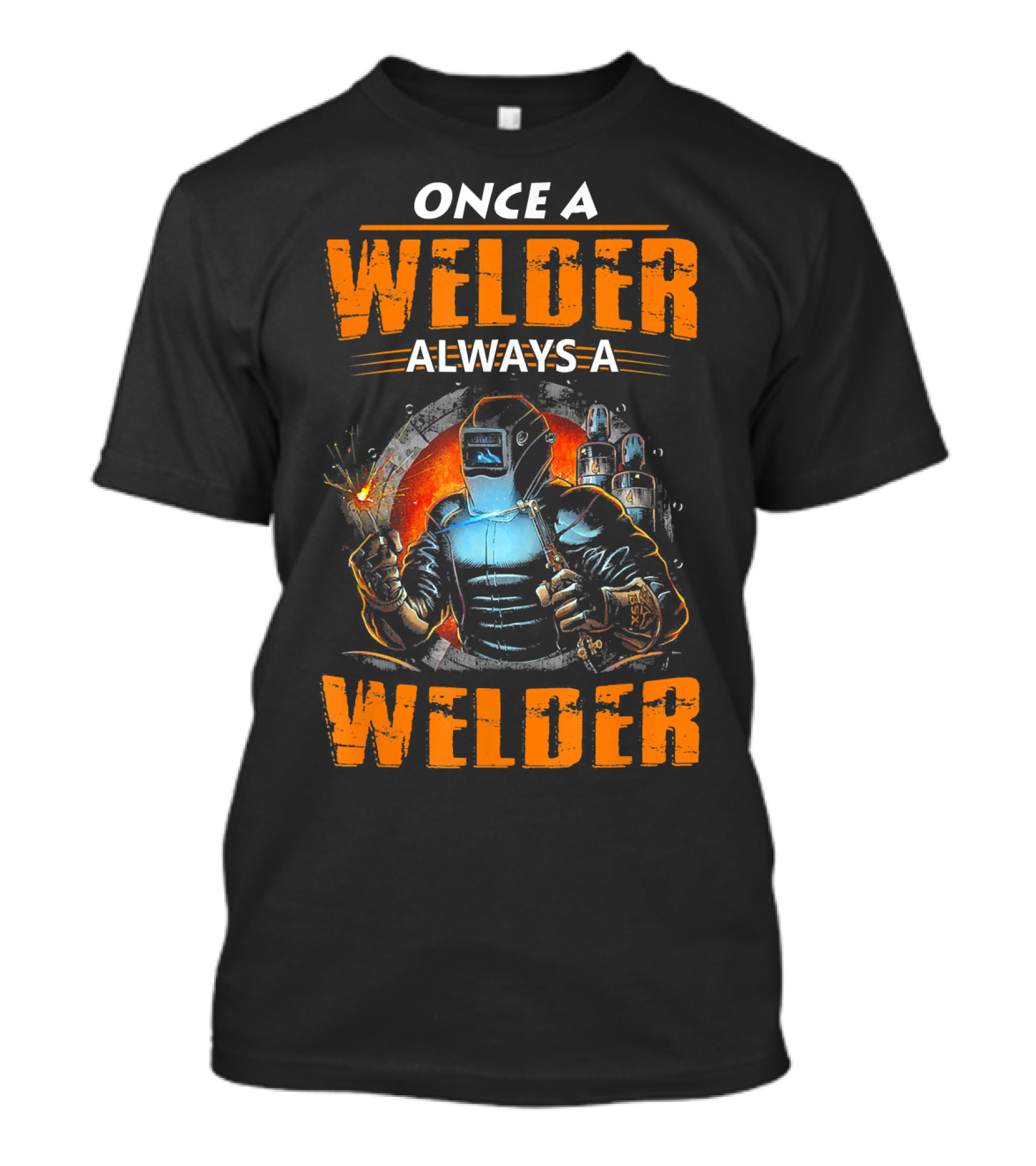Once A Welder Always A Welder Welding Helmets And Tools Fiery T-Shirt