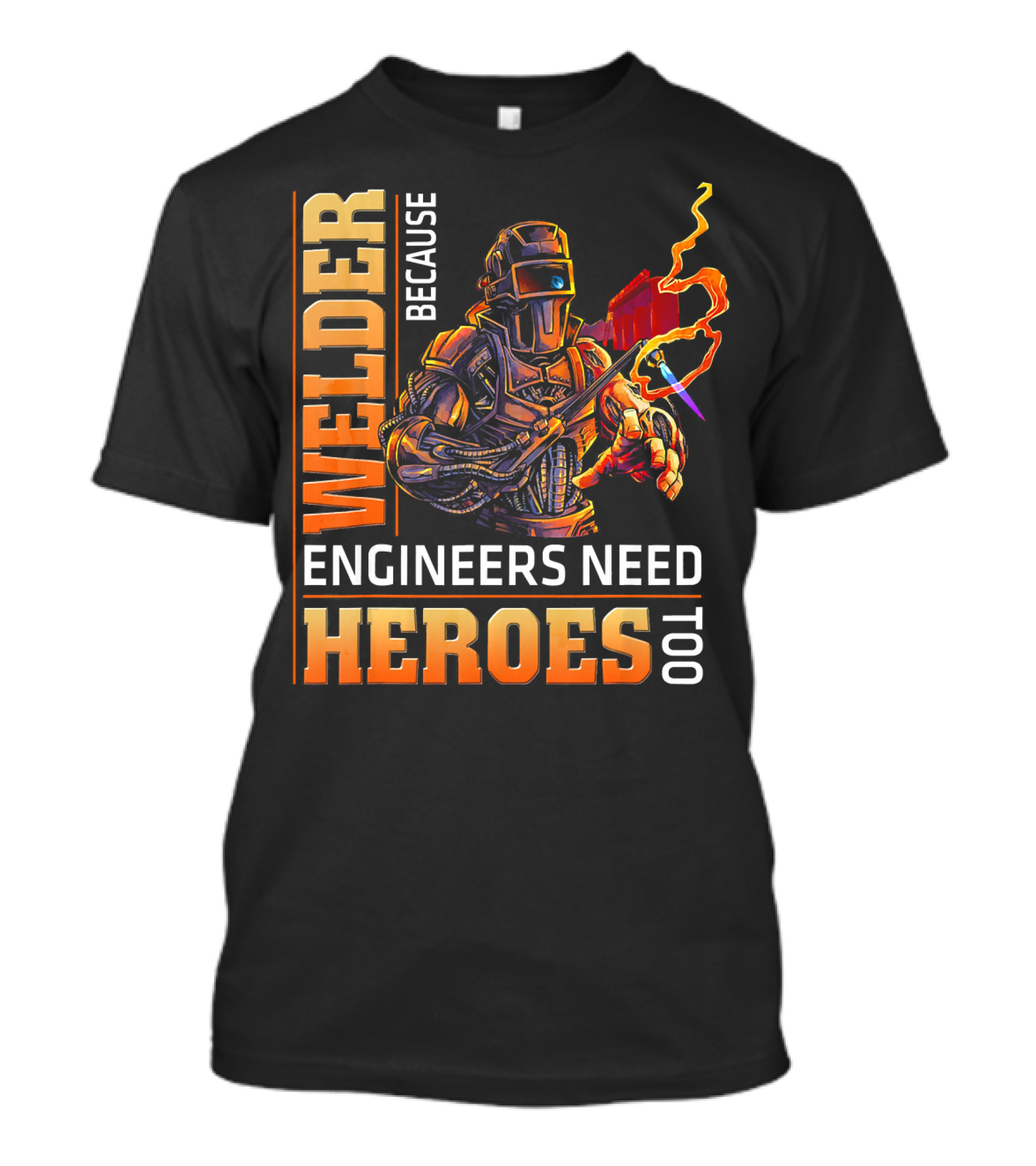 Welder Because Engineers Need Heroes Too Robot Welding Torch Flames T-Shirt