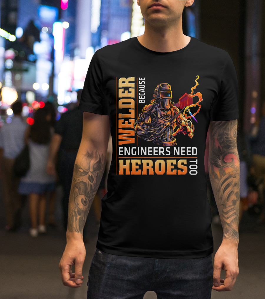 Welder Because Engineers Need Heroes Too Robot Welding Torch Flames T-Shirt