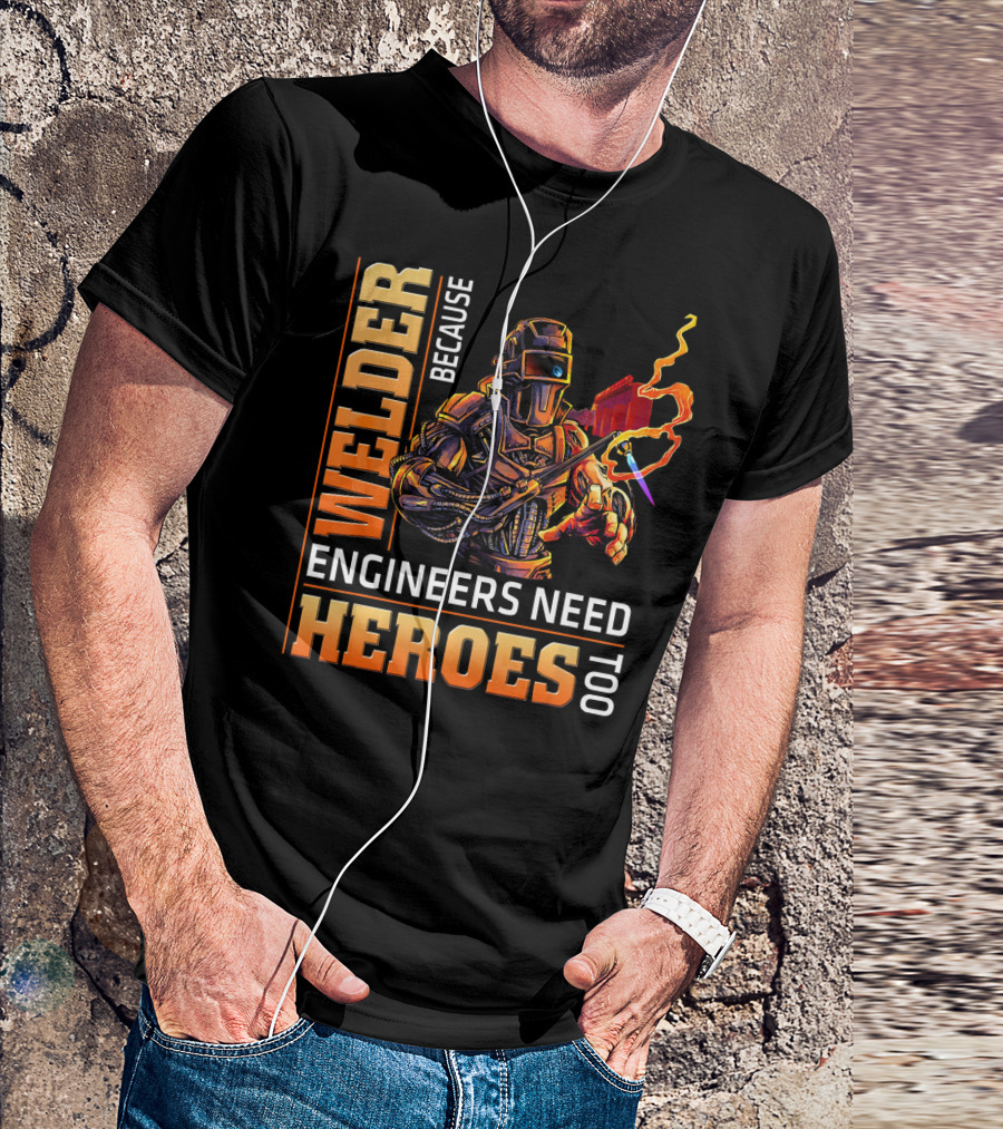Welder Because Engineers Need Heroes Too Robot Welding Torch Flames T-Shirt