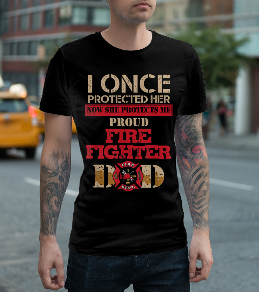 Proud Firefighter Dad I Once Protected Her Now She Protects Me T-Shirt