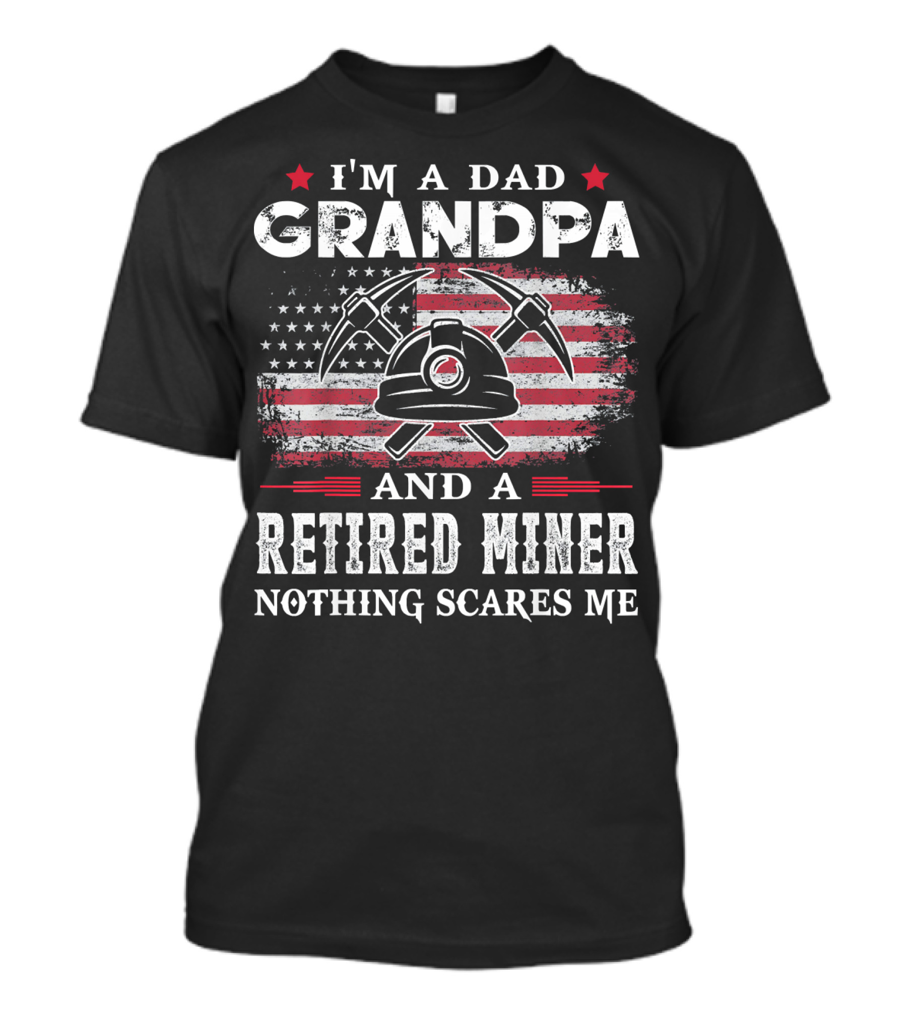 I'm A Dad Grandpa And A Retired Miner Nothing Scares Me American Flag Helm Crossed Pickaxes T-Shirt