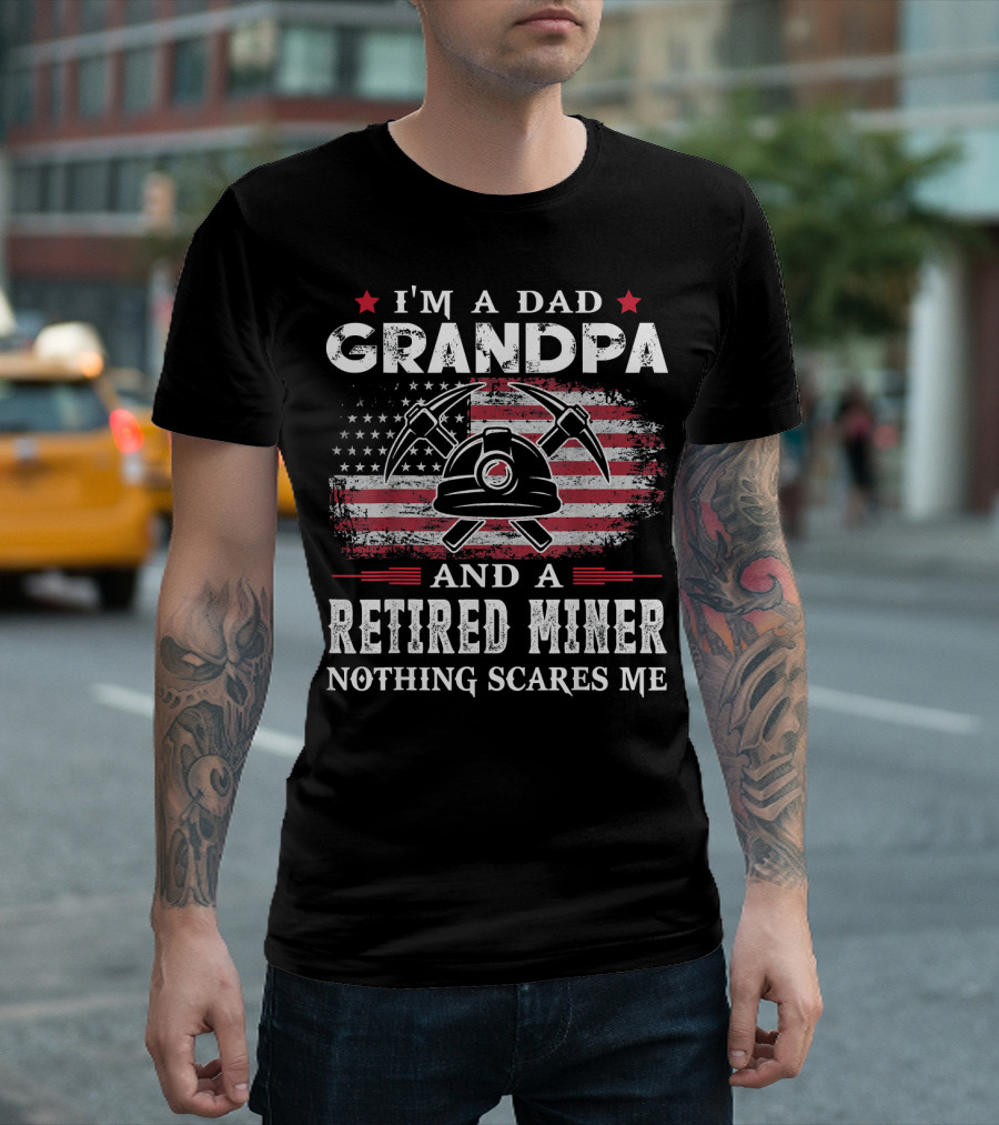 I'm A Dad Grandpa And A Retired Miner Nothing Scares Me American Flag Helm Crossed Pickaxes T-Shirt