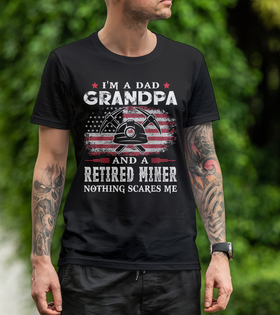 I'm A Dad Grandpa And A Retired Miner Nothing Scares Me American Flag Helm Crossed Pickaxes T-Shirt