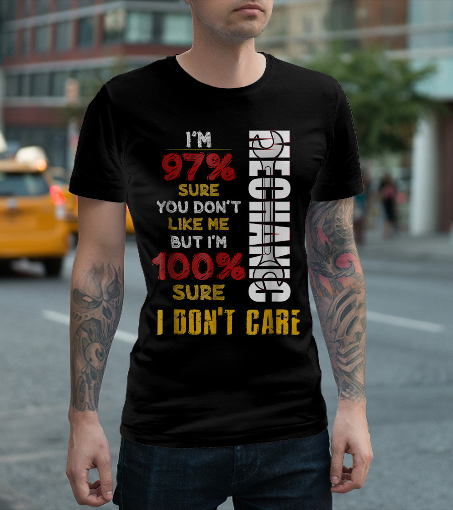 I'm 97% Sure You Don't Like Me But I'm 100% Sure I Don't Care Mechanic T-Shirt