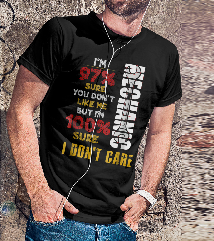 I'm 97% Sure You Don't Like Me But I'm 100% Sure I Don't Care Mechanic T-Shirt