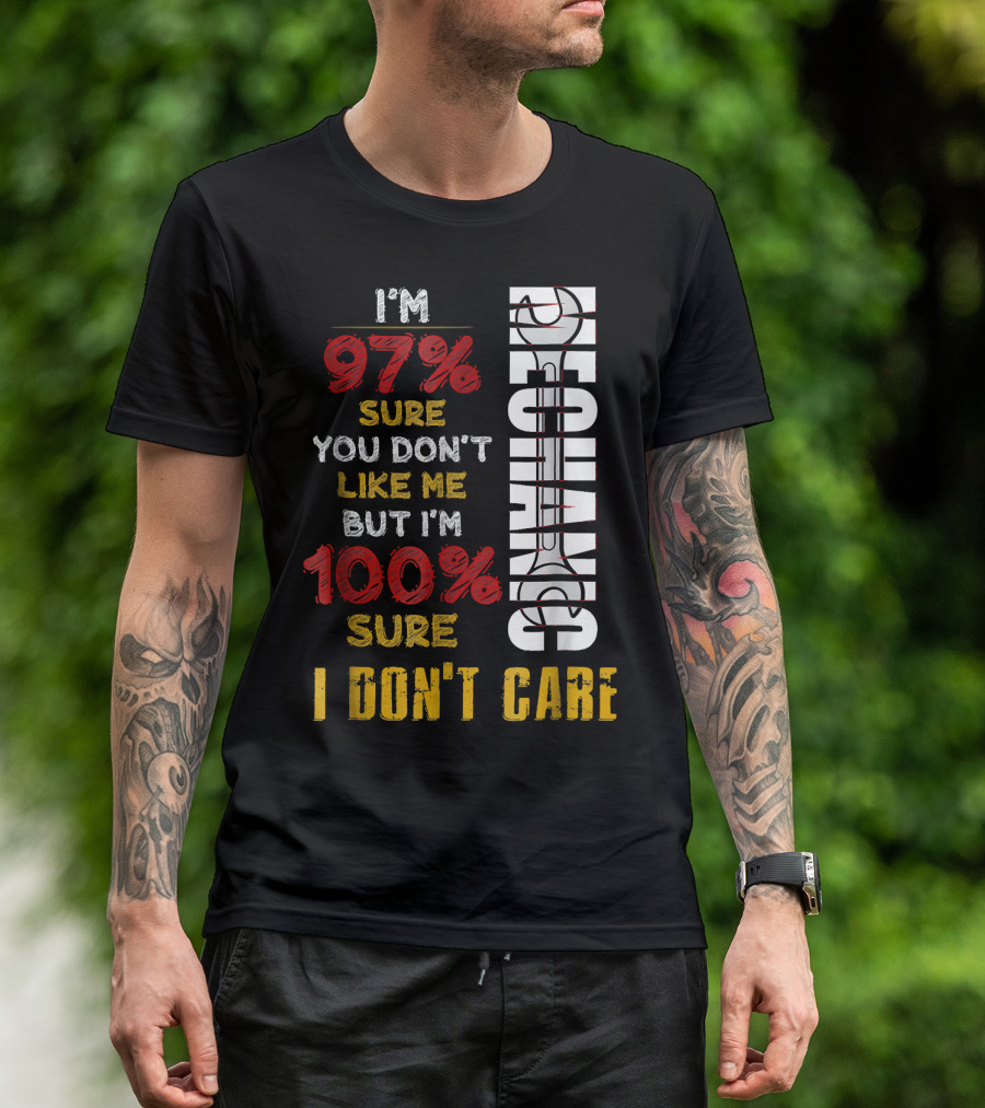 I'm 97% Sure You Don't Like Me But I'm 100% Sure I Don't Care Mechanic T-Shirt