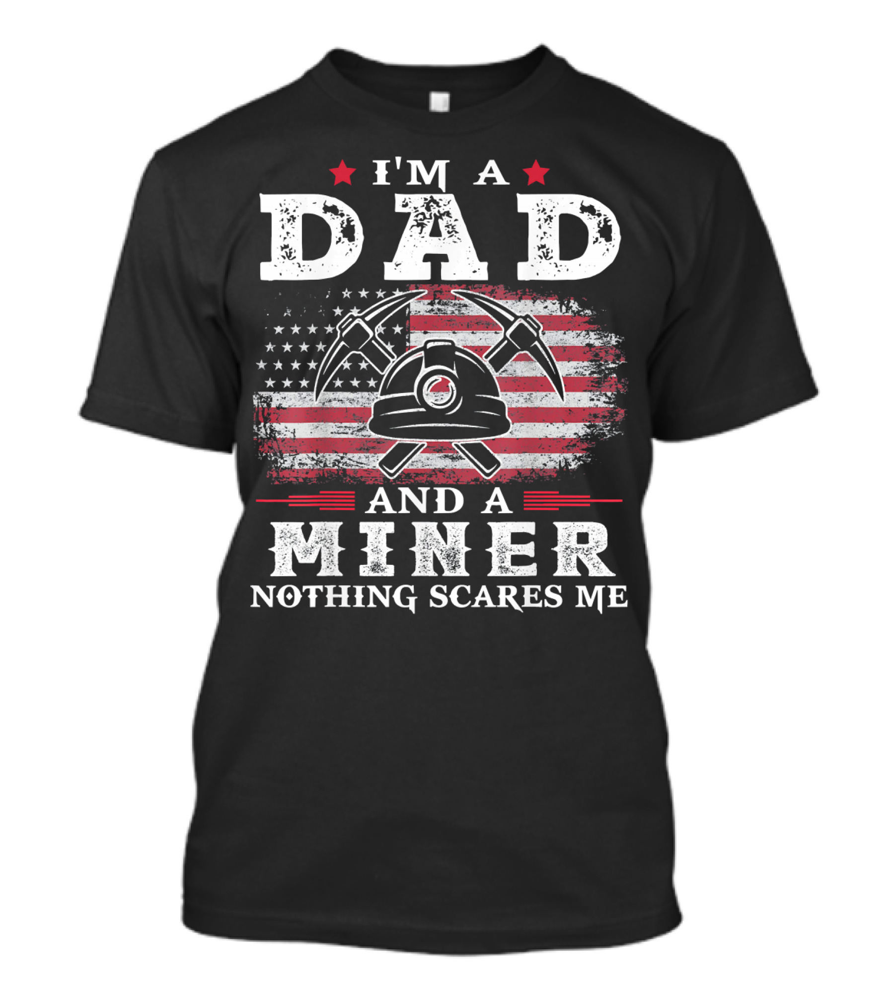 I'm A Dad And A Miner Nothing Scares Me T-Shirt