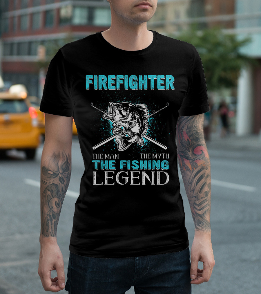 Firefighter The Man The Myth The Fishing Legend T-Shirt