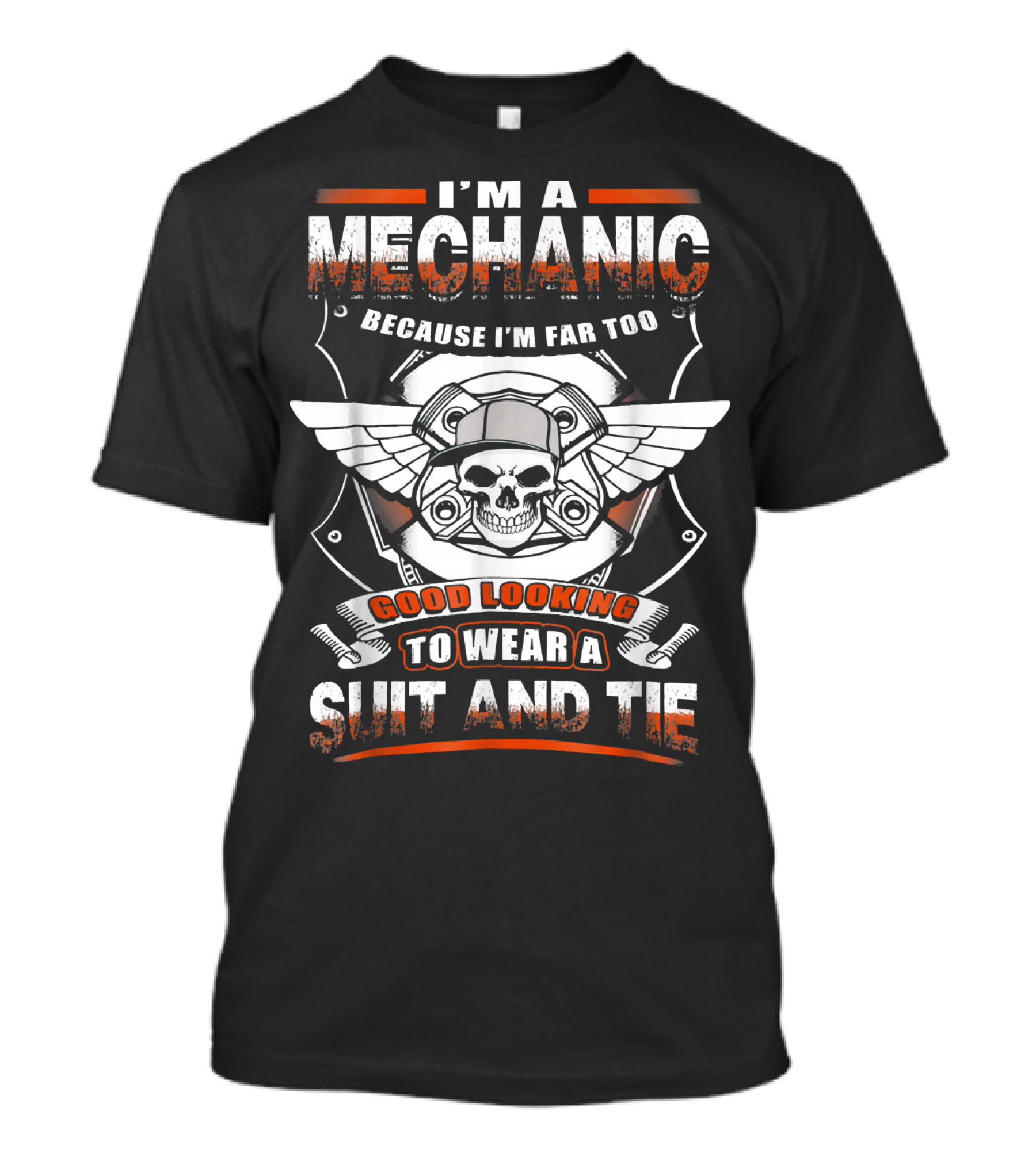 I'm A Mechanic Because I'm Far Too Good Looking To Wear A Suit And Tie T-Shirt