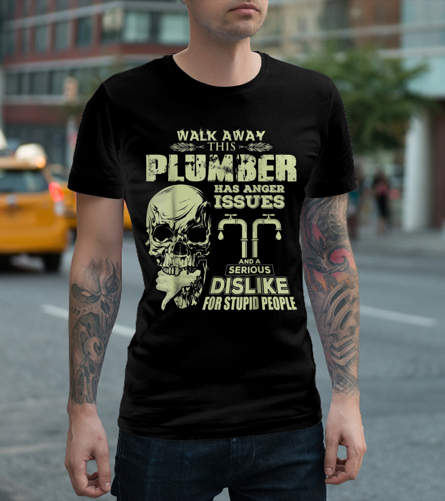 Walk Away This Plumber Has Anger Issues and a Serious Dislike for Stupid People Skull T-Shirt