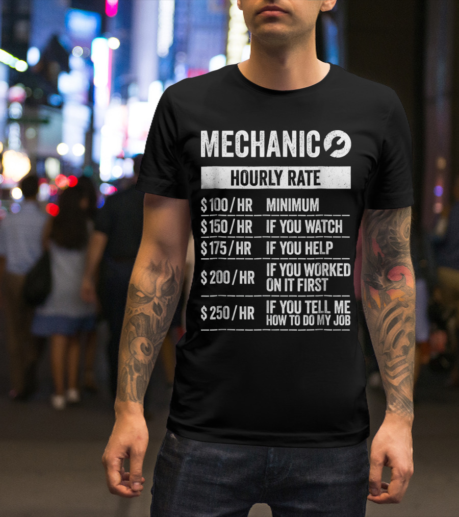 Mechanic Hourly Rate Minimum $100 If You Watch Help Worked First Tell Me How To Do My Job T-Shirt