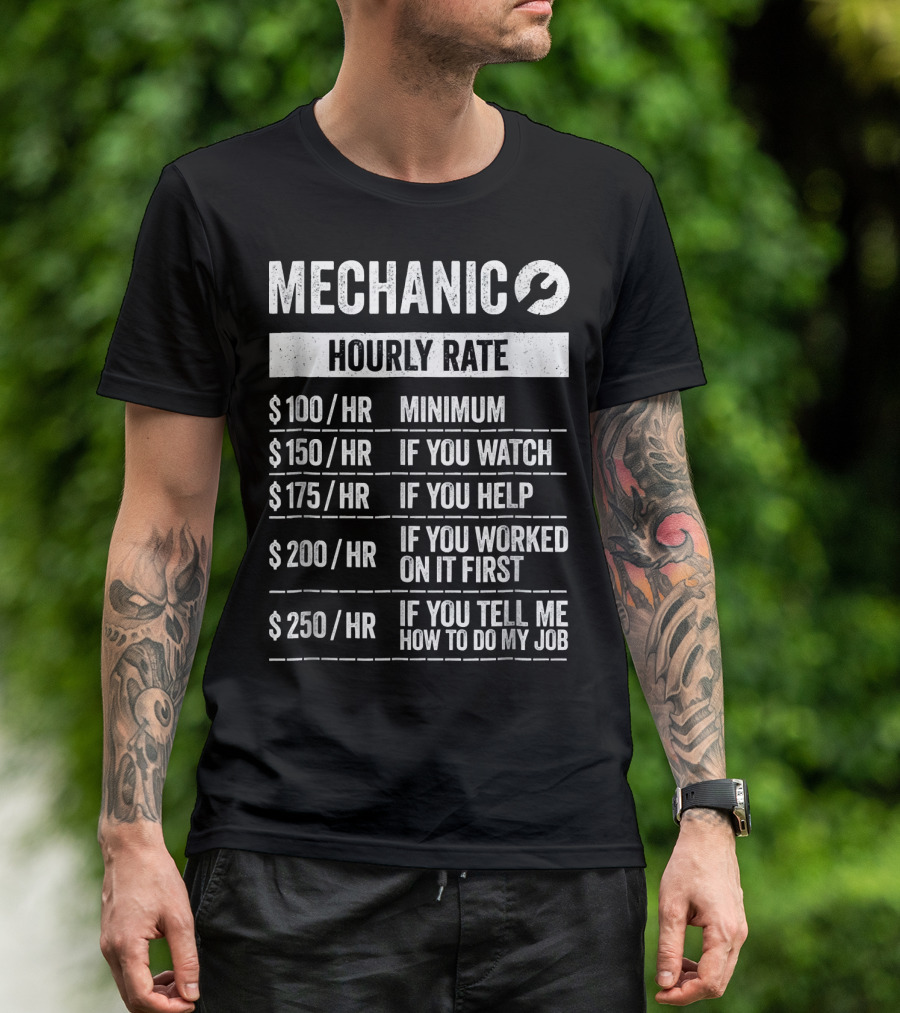 Mechanic Hourly Rate Minimum $100 If You Watch Help Worked First Tell Me How To Do My Job T-Shirt