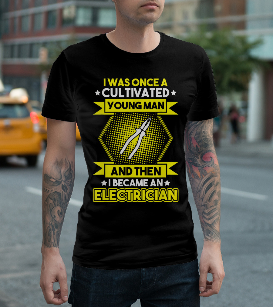 I Was Once A Cultivated Young Man And Then I Became An Electrician T-Shirt