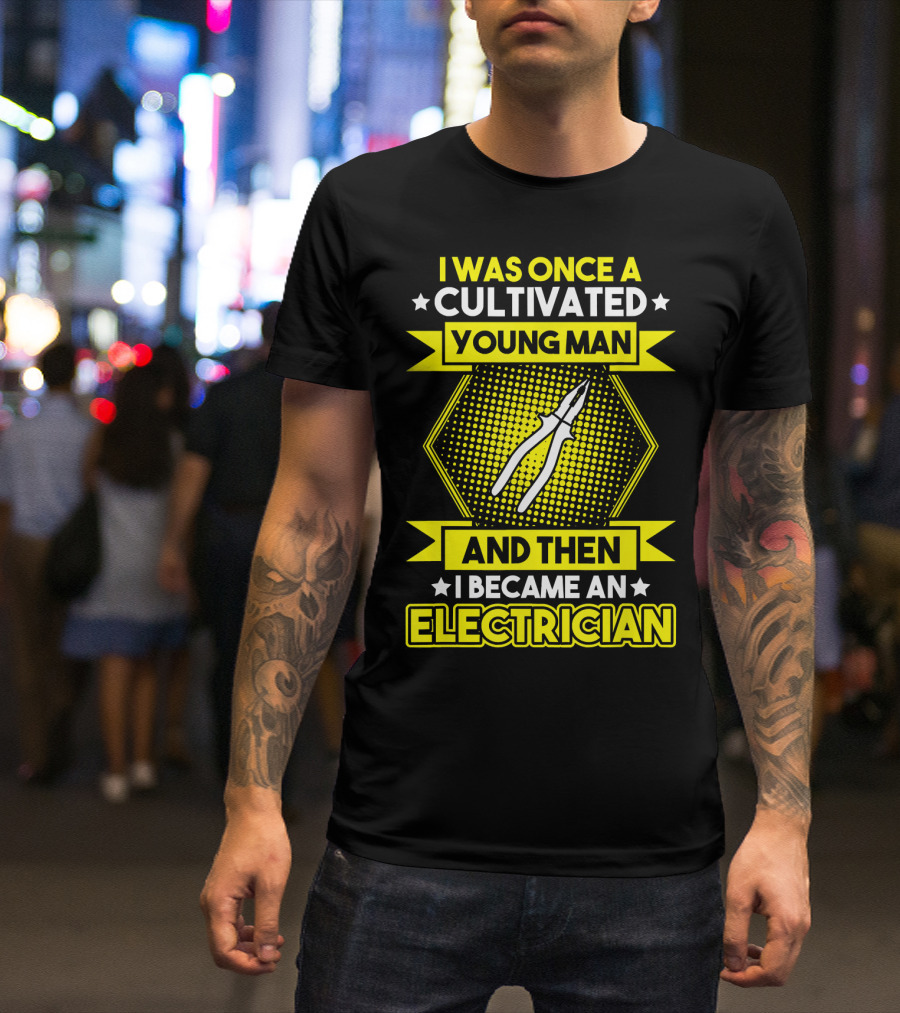 I Was Once A Cultivated Young Man And Then I Became An Electrician T-Shirt