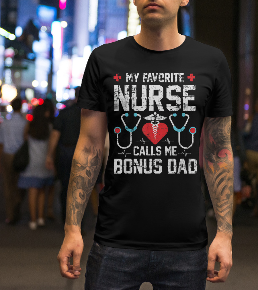 My Favorite Nurse Calls Me Bonus Dad T-Shirt