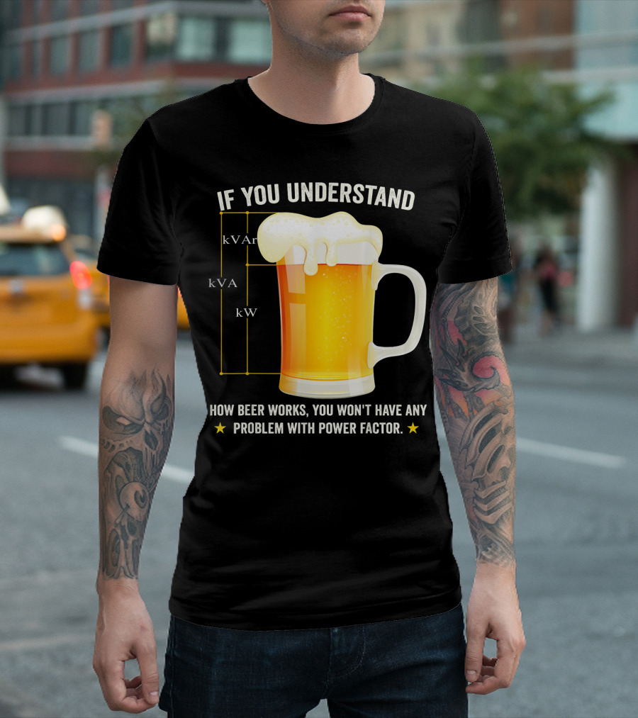 If You Understand How Beer Works You Won't Have Any Problem With Power Factor Mens Funny Beer Lover Electric T-Shirt
